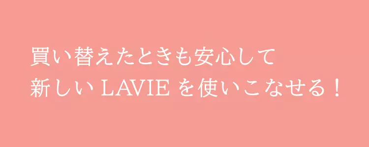 買い替えたときも安心して新しいLAVIEを使いこなせる!