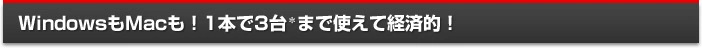 WindowsもMacも！1本で3台＊まで使えて経済的！